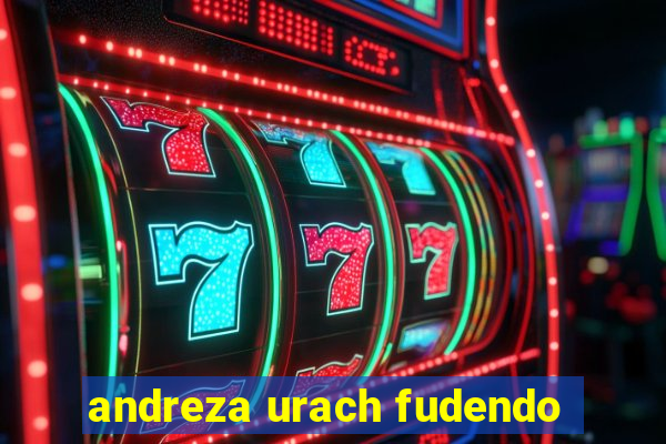 andreza urach fudendo